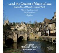Michael Walsh - and the Greatest of these is Love: English Choral Music by Michael Walsh