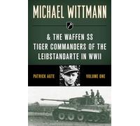 Michael Wittmann & the Waffen SS Tiger Commanders of the Leibstandarte in WWII: 1