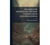 Michaelis De Mannstorff Epitome Chronicorum Alderspacensium
