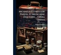 Michaelis EttmÃ1/4lleri Philos. Et Medicinae Doctoris ... Opera Omnia