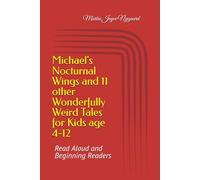 Michael's Nocturnal Wings and 11 other Wonderfully Weird Tales for Kids age 4-12: Read Aloud and Beginning Readers (The Art of Mesmerizing Kids)