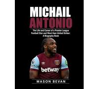 Michail Antonio: The Life and Career of a Premier League Football Star and West Ham United Striker: A Biography Book