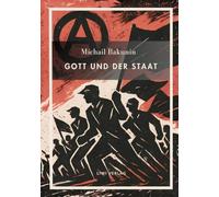 Michail Bakunin. Gott und der Staat. Neuausgabe: Der Klassiker des anarchistischen Denkens