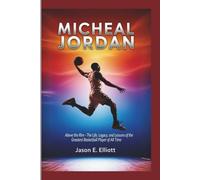 MICHEAL JORDAN: Above the Rim - The Life, Legacy, and Lessons of the Greatest Basketball Player of All Time