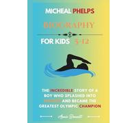MICHEAL PHELPS BIOGRAPHY: The Incredible Story of a Boy Who Splashed into History and Became the Greatest Olympic Champion (Sports Legends for Kids)