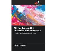 Michel Foucault e l’estetica dell’esistenza: Verso un rapporto artistico con se stessi