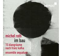 Michel Roth : Im Bau, 15 paysages sonores d'après Franz Kafka. Ensemble Aequatuor.