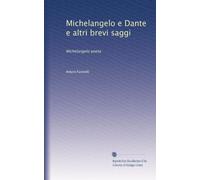 Michelangelo e Dante e altri brevi saggi: Michelangelo poeta