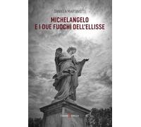 Michelangelo e i due fuochi dell'ellisse (Narrativa)