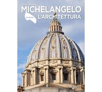 Michelangelo. L'architettura. Ediz. a colori (ArteDossier)
