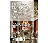 Michelangelo’s Masterpiece: The Story of the Sistine Chapel: Sacred Compass: The Light Of Modern Catholicism Vol.10