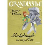 Michelangelo. Una vita per l'arte. Ediz. a colori (Grandissimi)