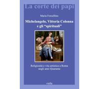 Michelangelo, Vittoria Colonna e gli «spirituali». Religiosità e vita artistica a Roma (1540-1550): Religiosita E Vita Artistica a Roma Negli Anni Quaranta: 18 (La corte dei papi)