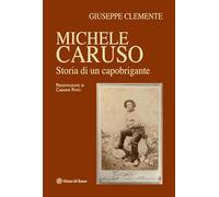 Michele Caruso. Storia di un capobrigante (I quaderni del Rosone. Nuova serie)