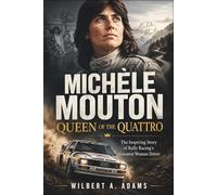 Michèle Mouton: Queen of the Quattro: The Inspiring Story of Rally Racing’s Greatest Woman Driver