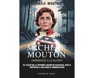 MICHELE MOUTON : Uniéndose a la gloria: El viaje de la primera mujer en ganar el WRC e inspirar a una nueva generación (BIOGRAFÍAS DE MUJERES ... DE LEYENDAS DE LA PISTA Y LAS CARRERAS)