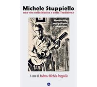 Michele Stuppiello, una vita nella Musica e nella Tradizione: Raccolta delle principali opere e composizioni
