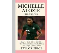 Michelle Alozie Biography: Goal by Goal, Cell by Cell-How One Woman Balances Football Glory and a Fight Against Cancer