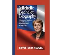Michelle Bachelet Biography: A Journey of Resilience and Reformation - The First Woman to Lead Chile
