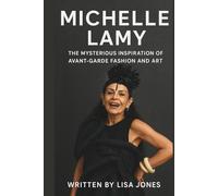MICHELLE LAMY: THE MYSTERIOUS INSPIRATION OF AVANT-GARDE FASHION AND ART: A Life of Rebellion, Reinvention, and Relentless Creativity