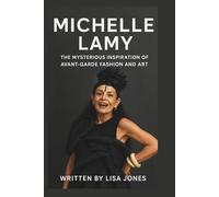 MICHELLE LAMY: THE MYSTERIOUS INSPIRATION OF AVANT-GARDE FASHION AND ART: A Life of Rebellion, Reinvention, and Relentless Creativity