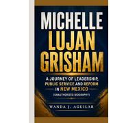 MICHELLE LUJAN GRISHAM: A Journey of Leadership, Public service and Reform in New Mexico (Unauthorized Biography)