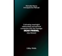 MICHELLE MAROS INTROSPECTIVE MANUAL: Cultivating meaningful relationships and spiritual connection with the message: DEAR FRIEND, stay blessed
