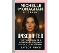 MICHELLE MONAGHAN - BIOGRAPHY: UNSCRIPTED - THE TRUE STORY OF A HOLLYWOOD STAR WHO REFUSED TO BE DEFINED.