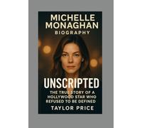 MICHELLE MONAGHAN - BIOGRAPHY: UNSCRIPTED - THE TRUE STORY OF A HOLLYWOOD STAR WHO REFUSED TO BE DEFINED.