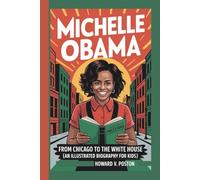 MICHELLE OBAMA: From Chicago to the White House (An illustrated Biography For Kids)
