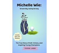Michelle Wie: Dream Big, Swing Strong: The True Story of Golf, Victory, and Inspiring Young Champions