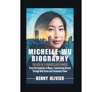 MICHELLE WU BIOGRAPHY: The Rise of a Progressive Pioneer - From City Councilor to Mayor, Transforming Boston Through Bold Vision and Community Power