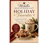 MICHELLE'S MEXICAN MOCHA CAFÉ™: HOLIDAY FAVORITES: Christmas Drinks • Cookies • Candy • Desserts • Homemade Gifts
