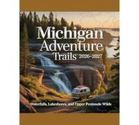 MICHIGAN ADVENTURE TRAILS: Waterfalls, Lakeshores, and Upper Peninsula Wilds