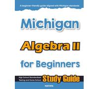 Michigan Algebra II for Beginner: High School Standardized Testing and Home School Study Guide (Michigan Math For Beginners)