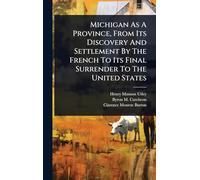 Michigan As A Province, From Its Discovery And Settlement By The French To Its Final Surrender To The United States