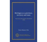 Michigan as a province, territory and state (v.2): the twenty-sixth member of the federal union