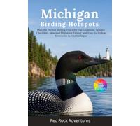 Michigan Birding Hotspots: Plan the Perfect Birding Trip with Top Locations, Species Checklists, Seasonal Migration Timing, and Easy-to-Follow Itineraries Across Michigan
