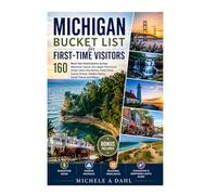 Michigan Bucket List for First-Time Visitors: 160 Must-See Destinations Across Mackinac Island, the Upper Peninsula, Great Lakes Shorelines, State ... Drives, Hidden Gems, Small Towns and Maps