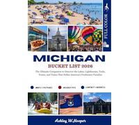 Michigan Bucket List: The Ultimate Companion to Discover the Lakes, Lighthouses, Trails, Towns, and Tastes That Define America’s Freshwater Paradise