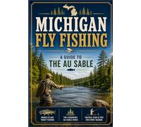 Michigan Fly Fishing: A Guide to the Au Sable