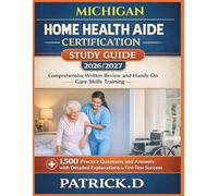MICHIGAN HOME HEALTH AIDE CERTIFICATION STUDY GUIDE: Comprehensive Written Review And Hands-On Care Skills Training