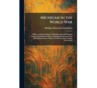 Michigan in the World War: Military and Naval Honors of Michigan Men and Women. Congressional Medal of Honor, Distinguished Service Cross, ... Medal, Naval Decorations, Foreign Decorations