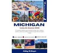 Michigan Lista De Deseos: El compañero definitivo para descubrir los lagos, faros, senderos, pueblos y sabores que definen el paraíso de agua dulce de Estados Unidos.