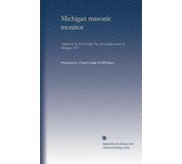 Michigan masonic monitor: Adopted by the Grand lodge, Free and accepted masons of Michigan, 1897