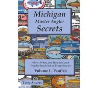 Michigan Master Angler Secrets - COLOR - Volume I - Panfish: Where, When, and How to Catch Trophy-Sized Fish of Every Species: 1