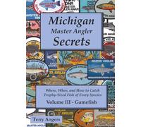 Michigan Master Angler Secrets - COLOR - Volume III - Gamefish: Where, When, and How to Catch Trophy-Sized Fish of Every Species: 3