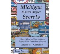 Michigan Master Angler Secrets - Volume III - Gamefish: Where, When, and How to Catch Trophy-Sized Fish of Every Species: 3