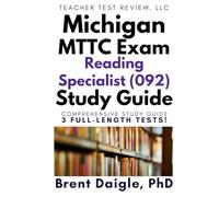 Michigan MTTC Reading Specialist 092 study guide: Three Full-Length Practice Tests, Evidence-Based Strategies, and Comprehensive Literacy Preparation