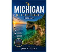 Michigan Reiseführer 2026-2027: Süßwasser, Freiheit und der lange Weg nach Norden: Der vollständige, ungefilterte Leitfaden zum Essen, Erkunden und Schlafen in Michigan